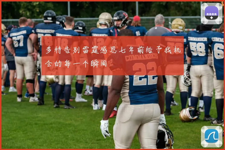 多特告别雷霆感恩七年前给予我机会的每一个瞬间